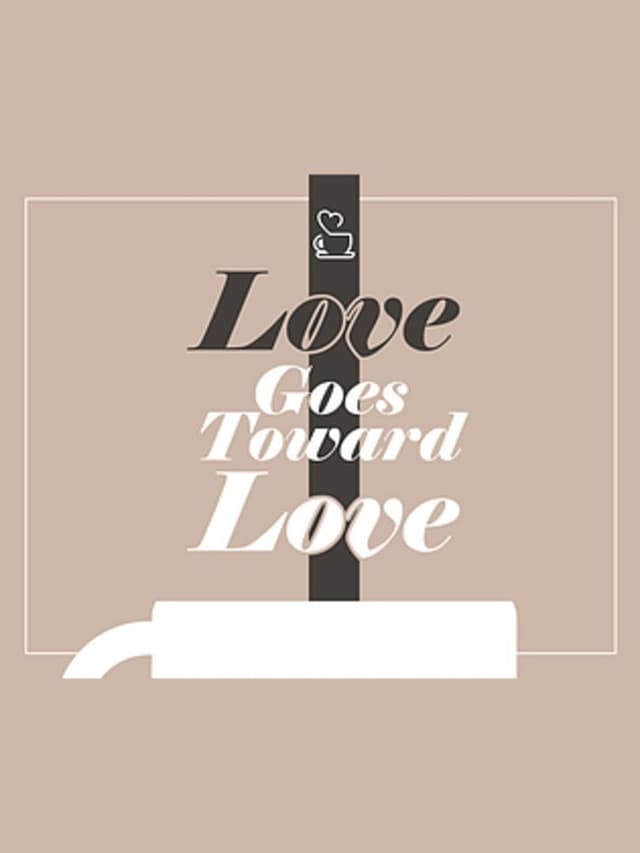 Love Goes Toward Love