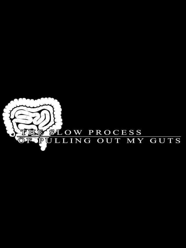 The Slow Process of Pulling Out My Guts
